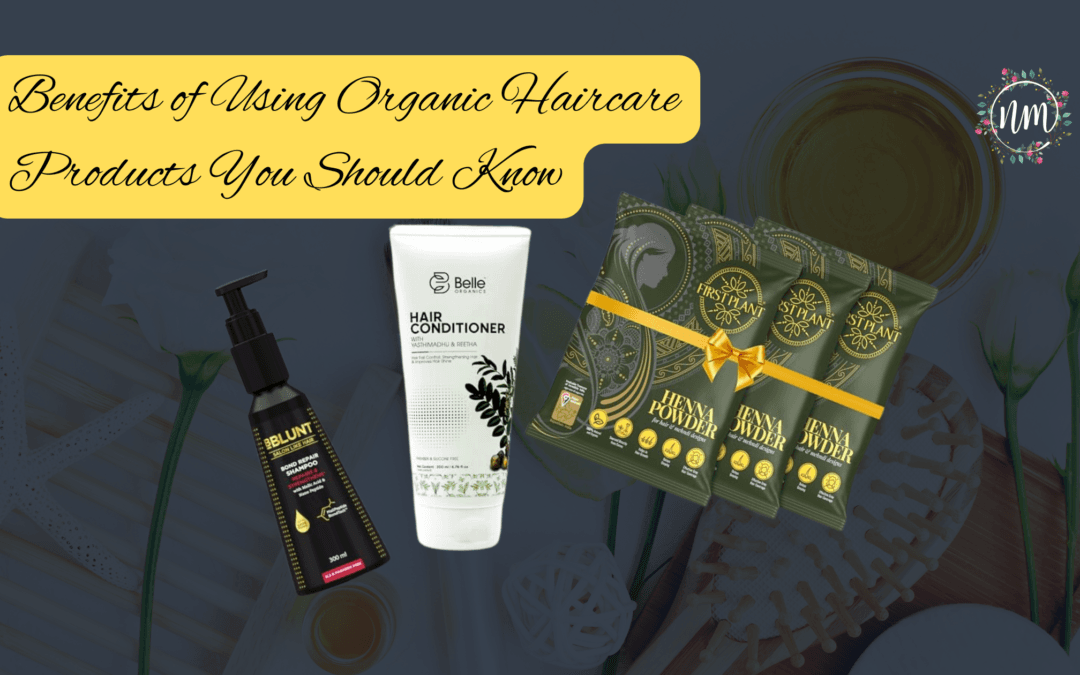 Benefits of Using Organic Haircare Products You Should Know