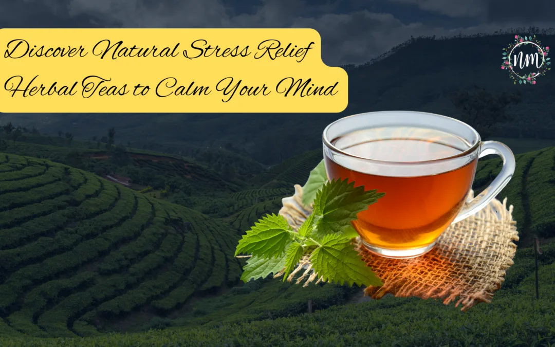Discover Natural Stress Relief: 3 Herbal Teas to Calm Your Mind
